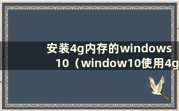 安装4g内存的windows 10（window10使用4g内存）